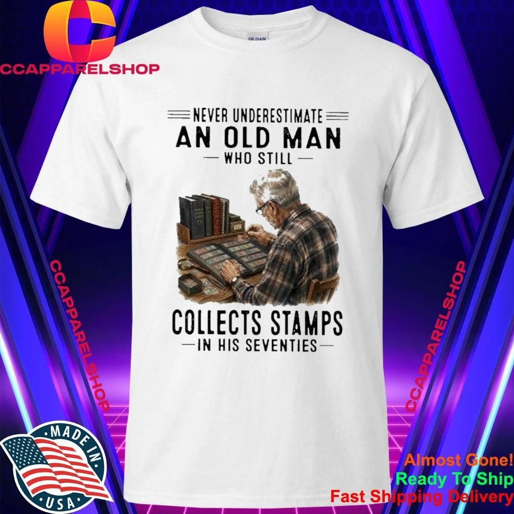 Never Underestimate An Old Man Who Still Collects Stamps In His Seventies Shirt