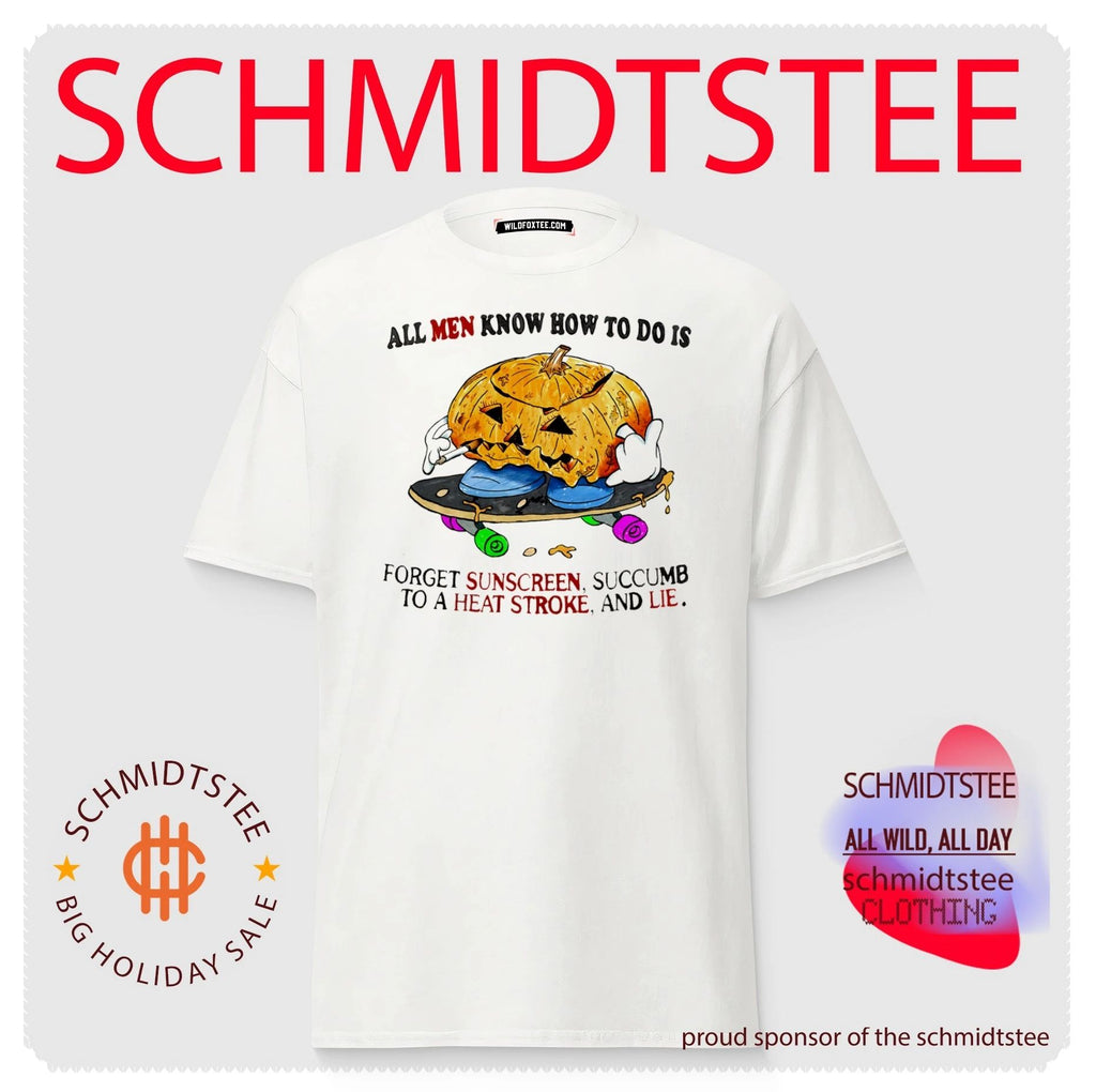 All Men Know How to Do Is Forget Sunscreen Succumb to a Heat Stroke and Lie shirt