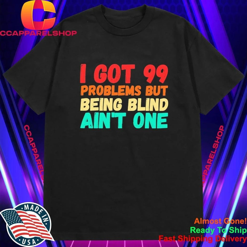 Problems I Got 99 Problems But Being Blind Ain’t One Shirt