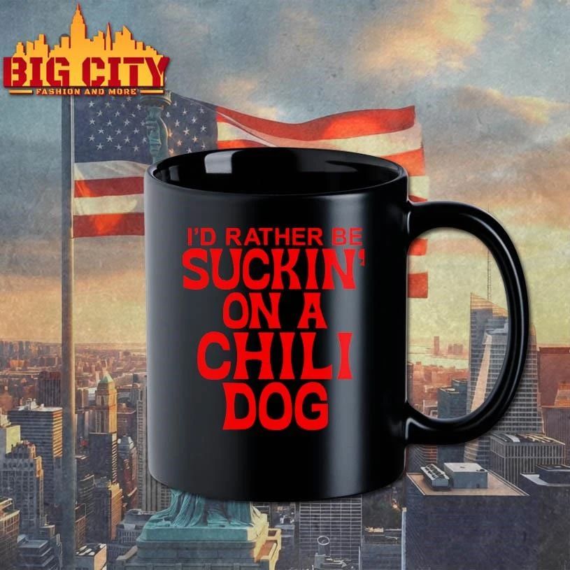 I Would Rather Be Suckin On A Chili Dog Funny Quote Meme Shirt