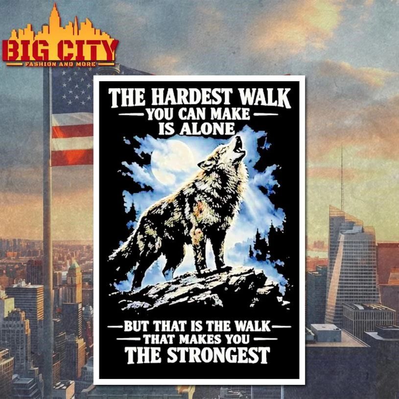 Wolf The Hardest Walk You Can Make Is Alone Makes You The Strongest Shirt