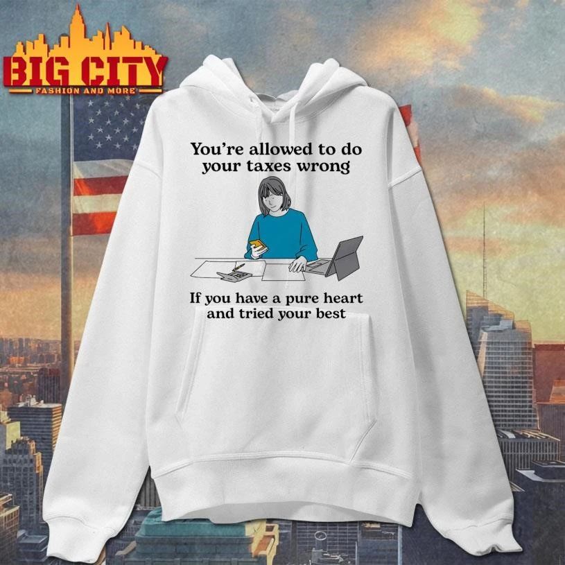 You’re Allowed To Do Your Taxes Wrong If You Have A Pure Heart And Tried Your Best Shirt