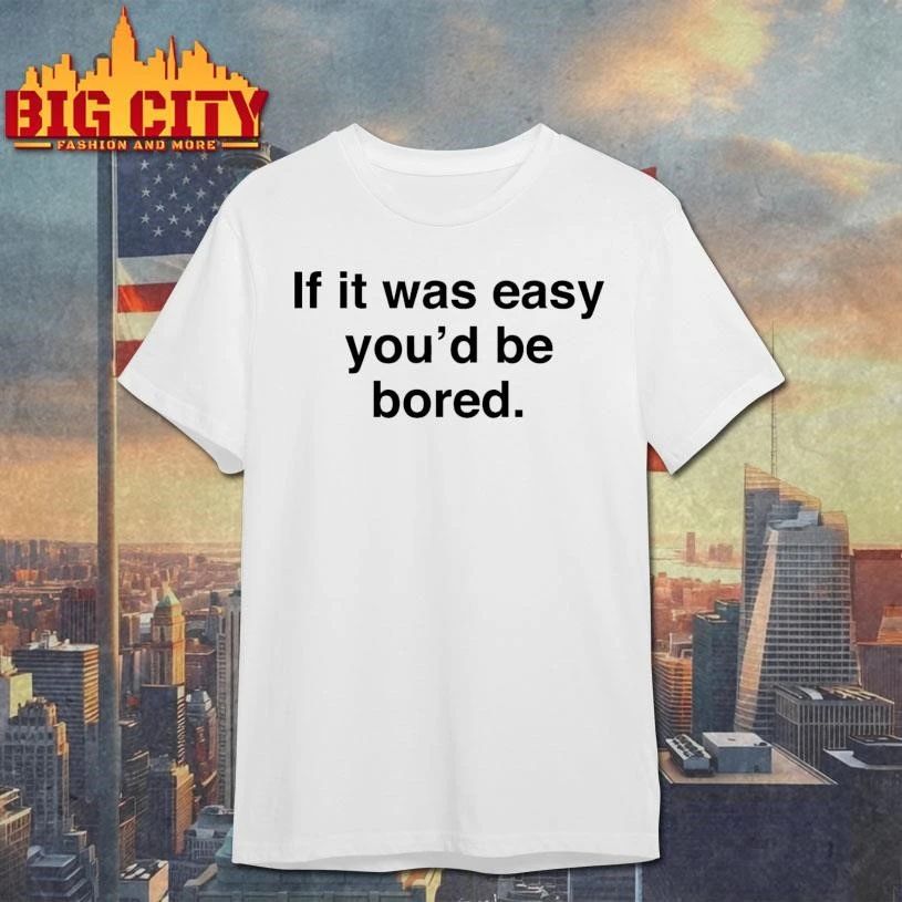 If It Was Easy You’d Be Bored Graphic Shirt