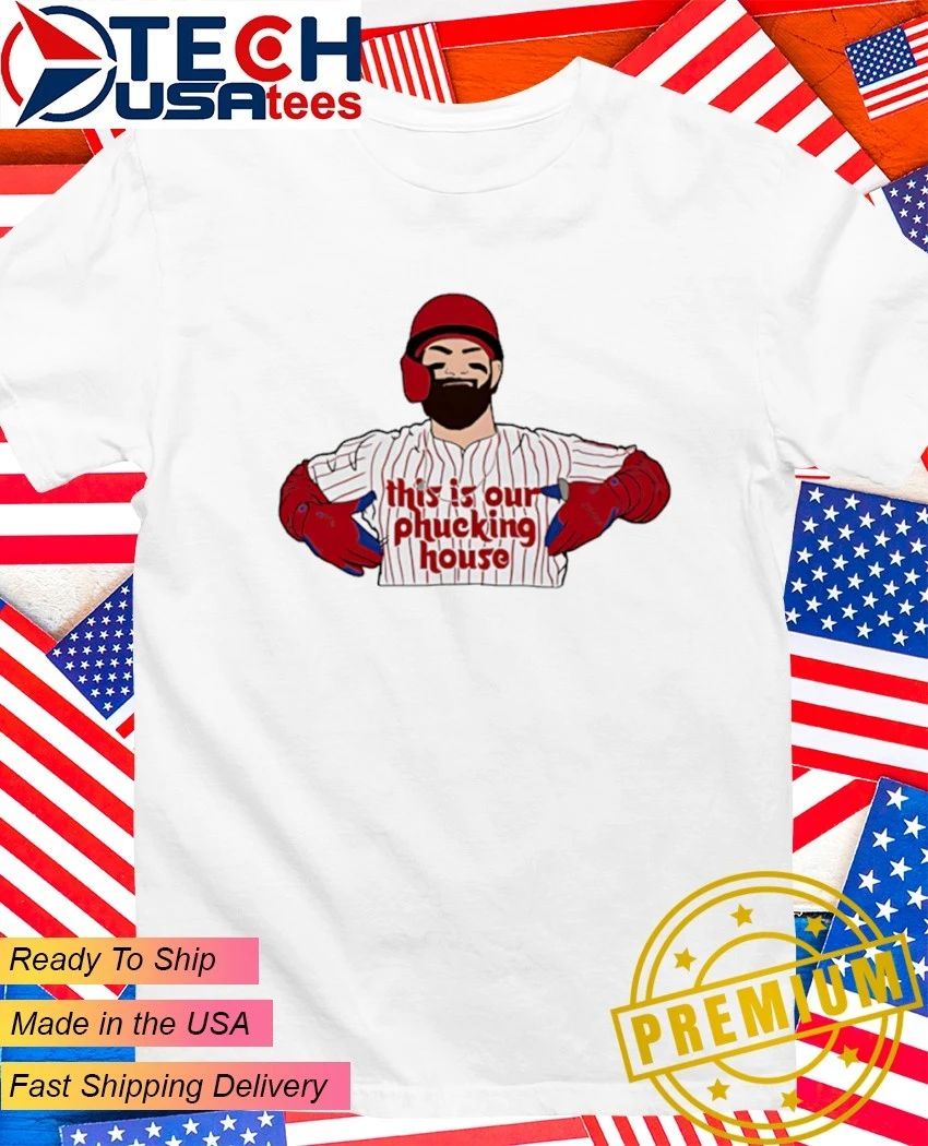 Bryce Harper Philadelphia Phillies this is our phucking house shirt