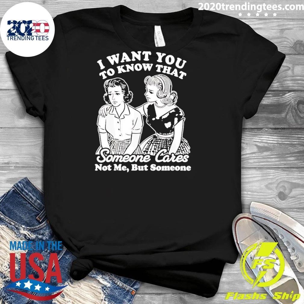 I Want You To Know That Someone Cares Not Me But Someone Vintage Shirt
