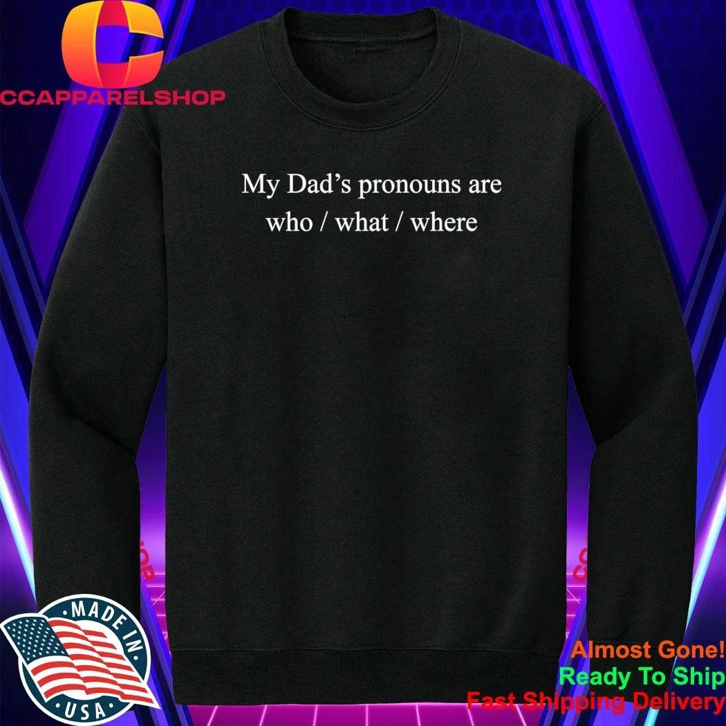 My Dad’s Pronouns Are Who What Where Shirt
