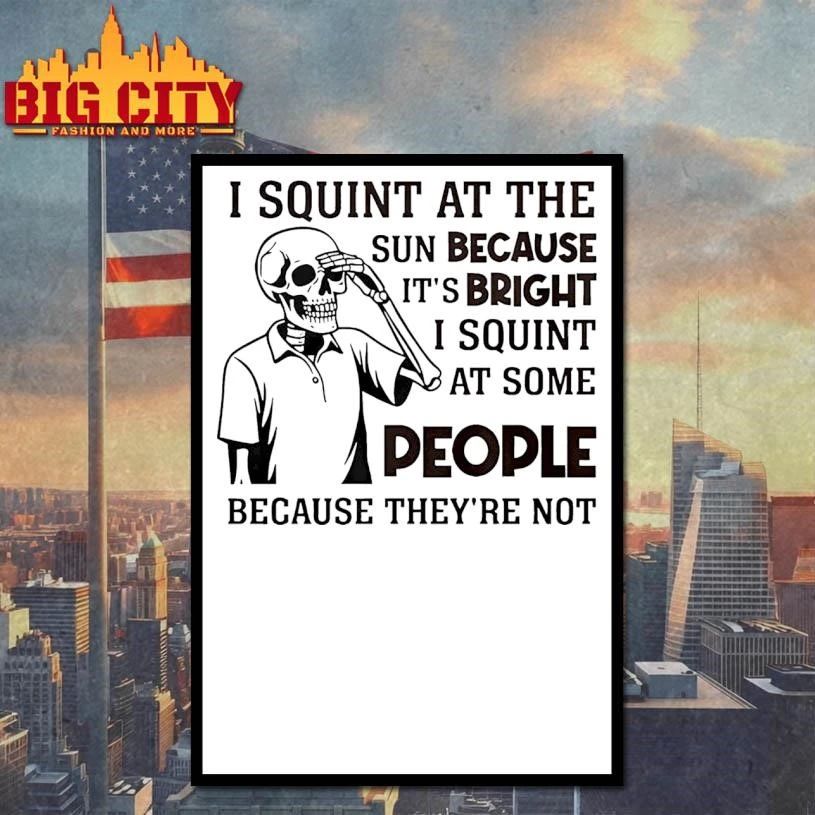 I Squint at The Sun Because It-s Bright T-Shirt