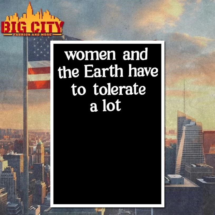Women And The Earth Have To Tolerate A Lot Text Shirt