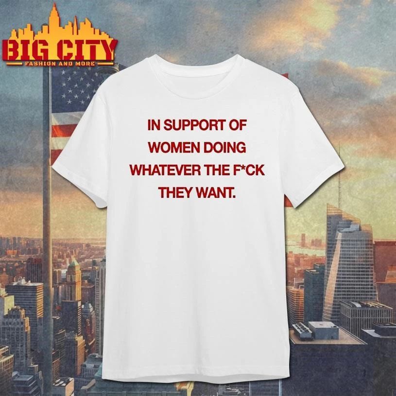 In Support Of Women Doing Whatever The Fuck They Want Shirt