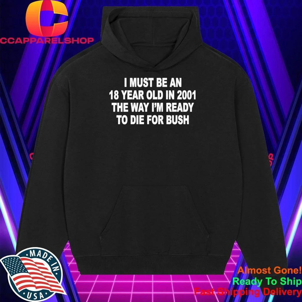 I Must Be An 18 Year Old In 2001 The Way I’m Ready To Die For Bush Shirt