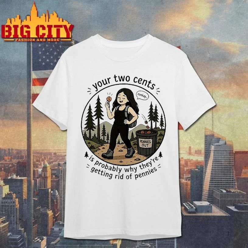 Your Two Cents Is Probably Why They Are Getting Rid of Pennies Shirt