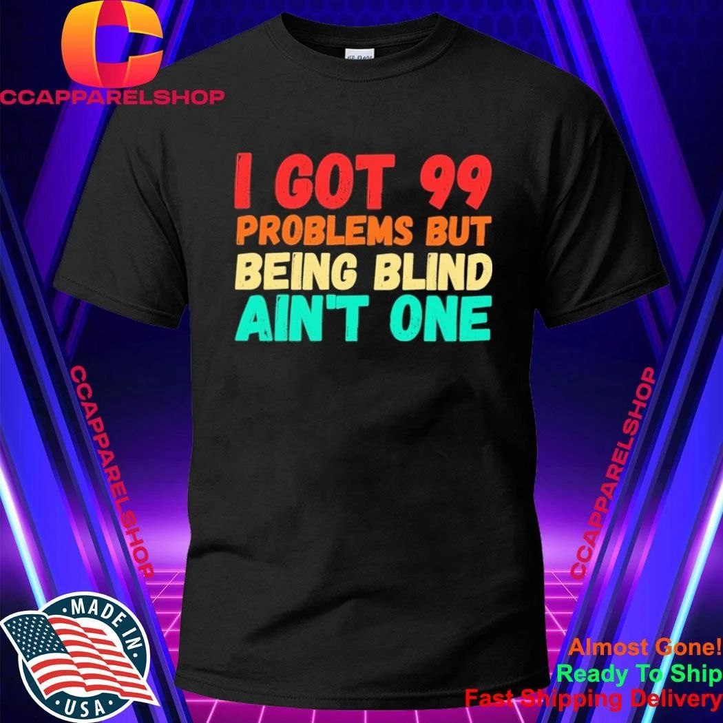 Problems I Got 99 Problems But Being Blind Ain’t One Shirt