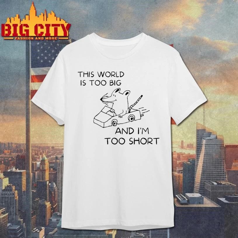 This World Is Too Big And I Am Too Short Funny Mouse Car Meme Shirt