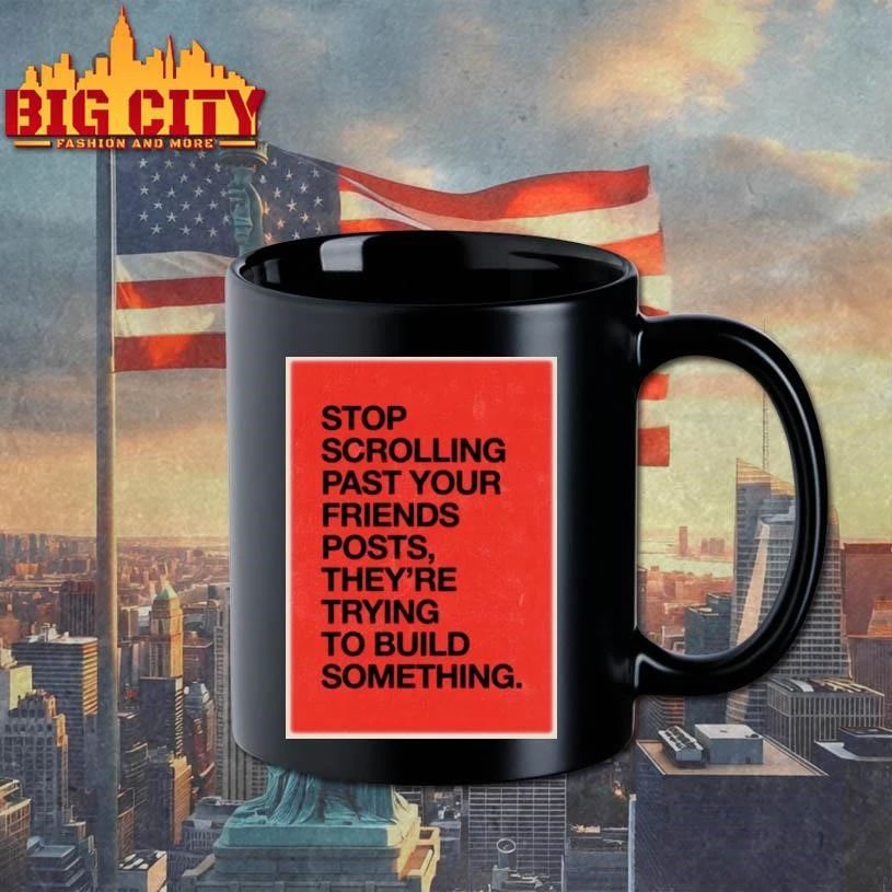 Stop Scrolling Past Your Friends Posts They Are Trying To Build Something Red Quote Shirt
