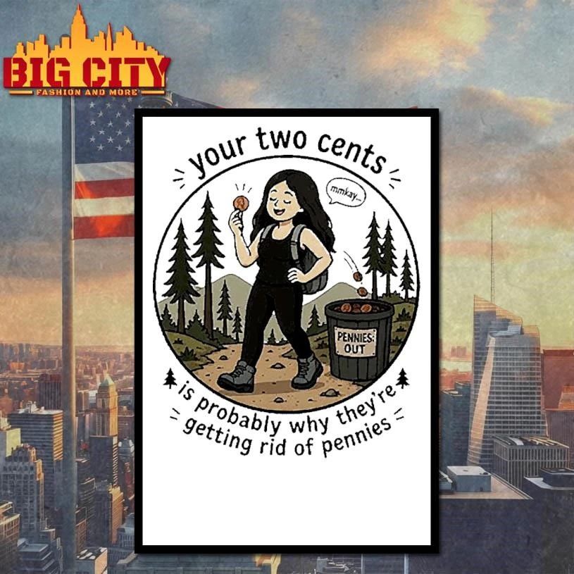 Your Two Cents Is Probably Why They Are Getting Rid of Pennies Shirt