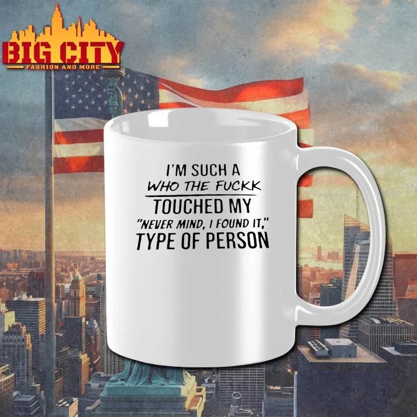 Im Such A Who The Fuck Touched My Never Mind I Found It Type Of Person Shirt