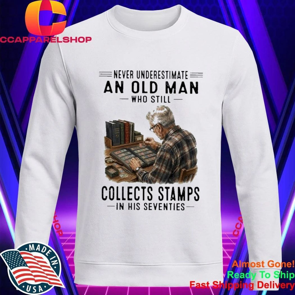 Never Underestimate An Old Man Who Still Collects Stamps In His Seventies Shirt