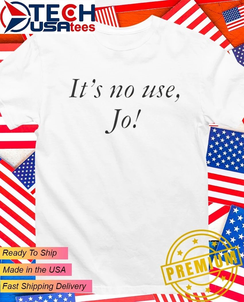 It’s no use Jo shirt