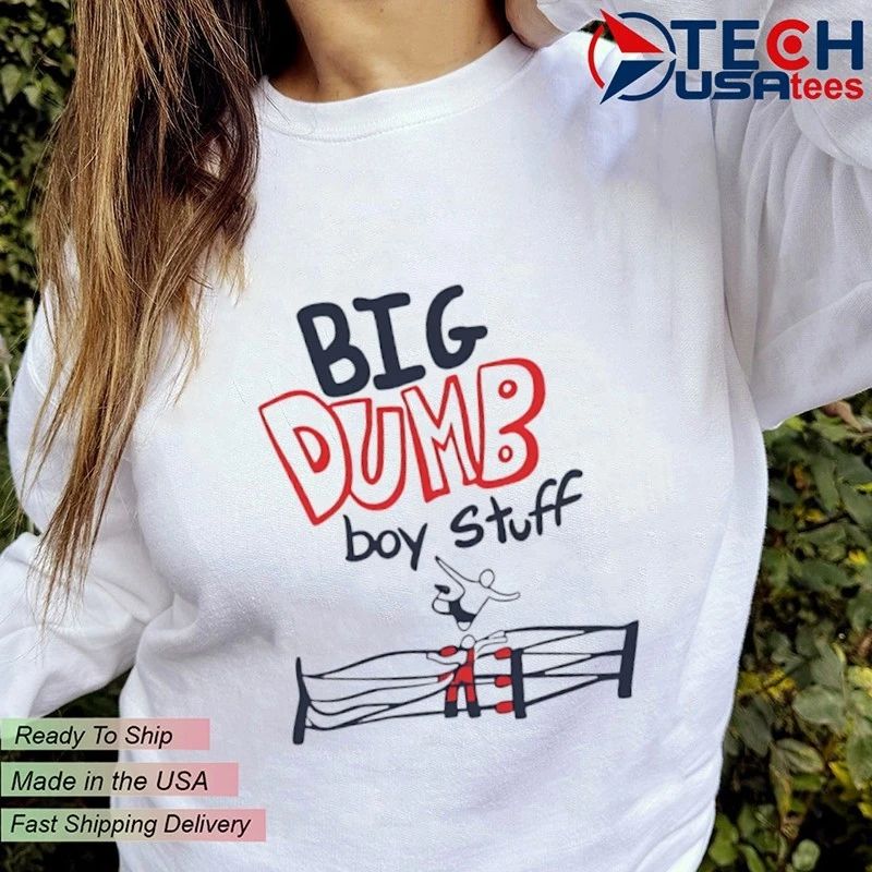 Big Dumb Boy Stuff shirt
