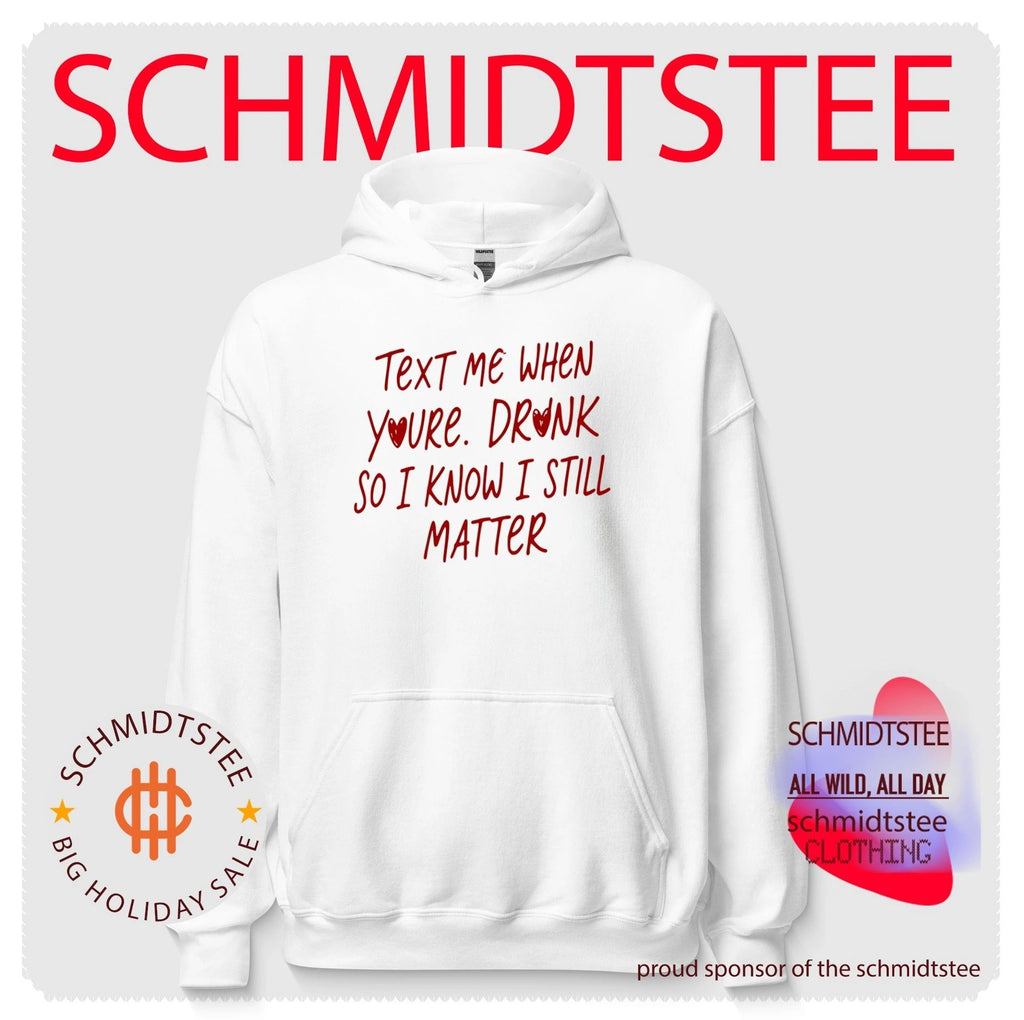 Text Me When You’re Drunk So I Know I Still Matter shirt