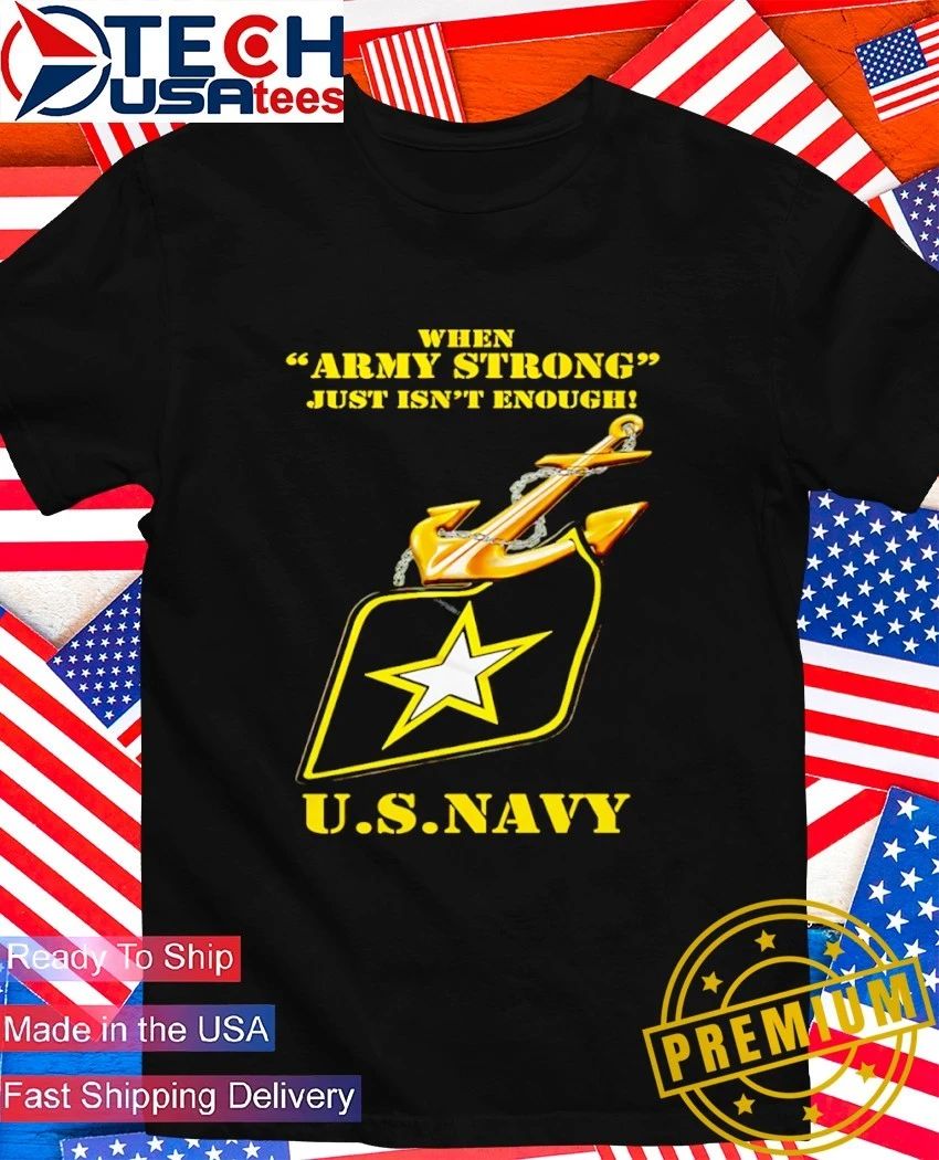 Army strong just isn’t enough U.S. Navy shirt
