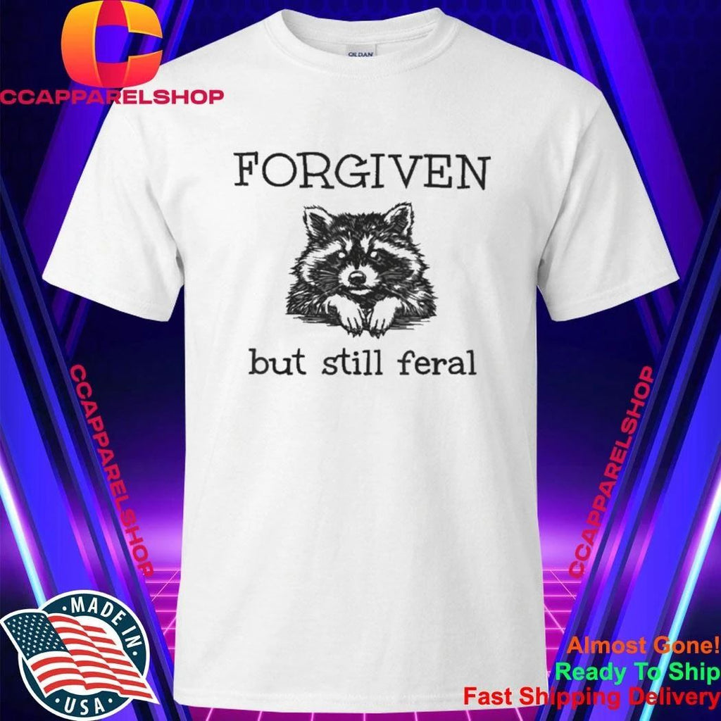 Forgiven But Still Feral Raccoon Shirt
