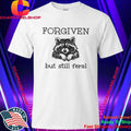 Forgiven But Still Feral Raccoon Shirt