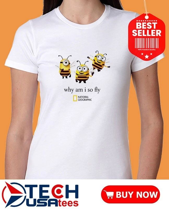 Why am I so fly National Geographic Minion Bee shirt