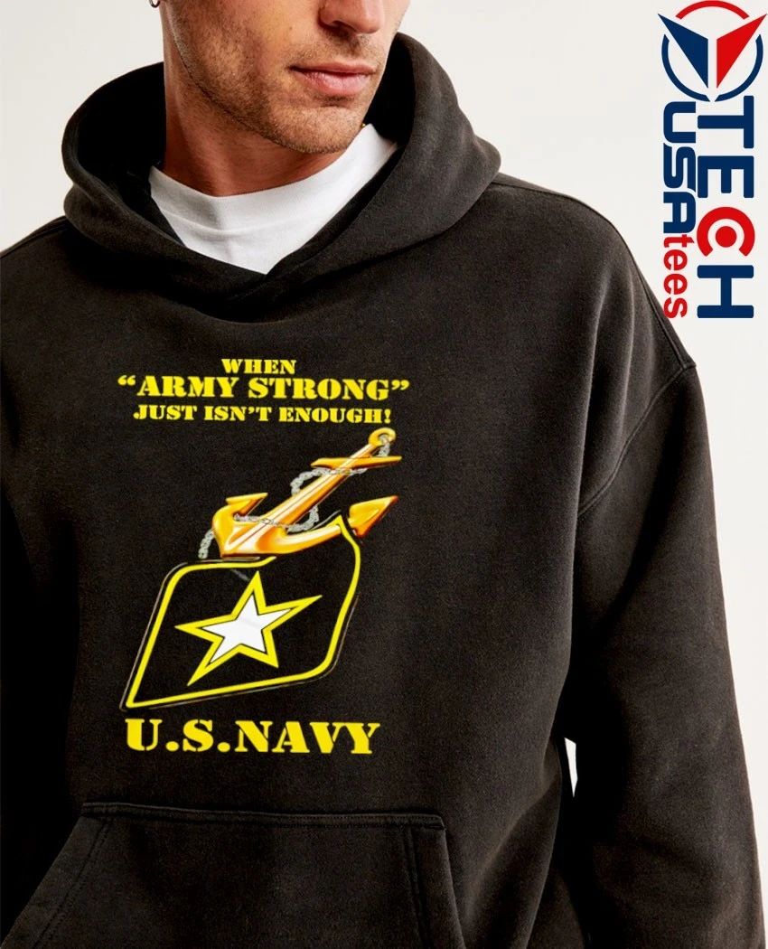 Army strong just isn’t enough U.S. Navy shirt