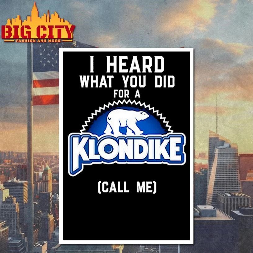 I Heard What You Did For A Klondike Call Me Shirt