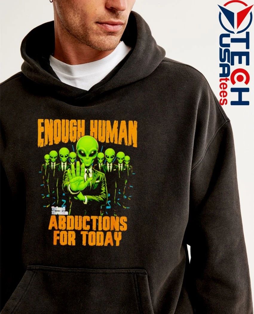 Cool Alien Enough Human Abductions for today shirt