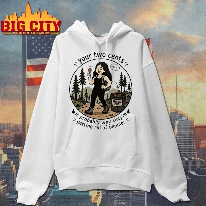 Your Two Cents Is Probably Why They Are Getting Rid of Pennies Shirt