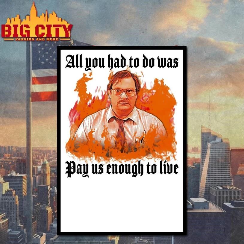 All You Had To Do Was Pay Us Enough To Live Funny Shirt