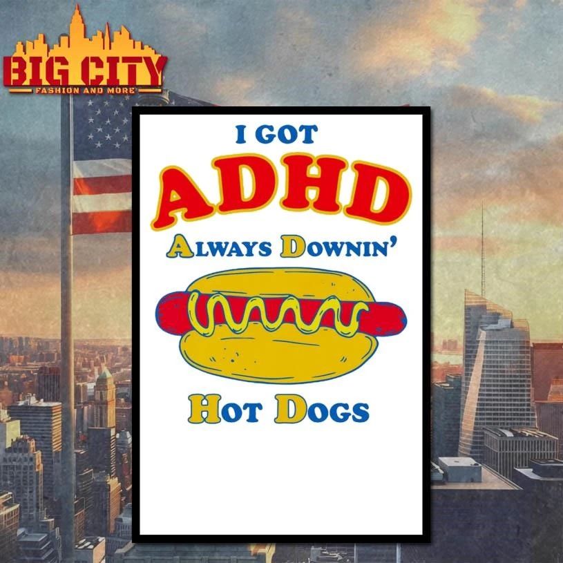I Got ADHD Always Downin’ Hot Dogs Shirt