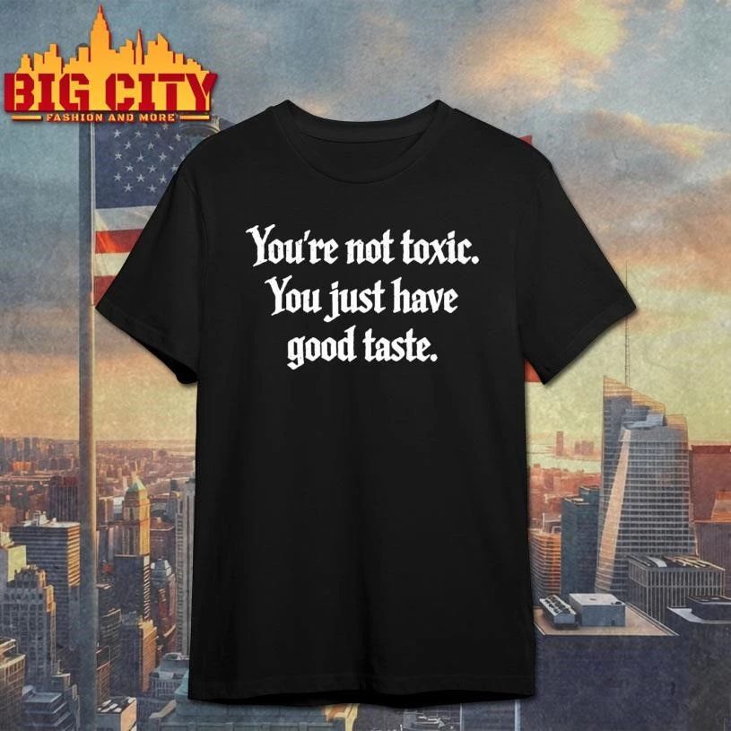 Youre Not Toxic You Just Have Good Taste Shirt