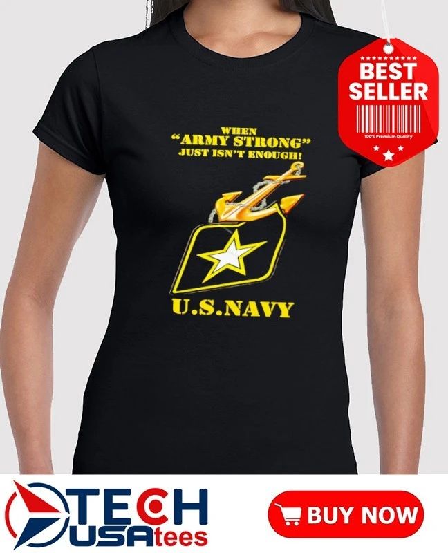 Army strong just isn’t enough U.S. Navy shirt