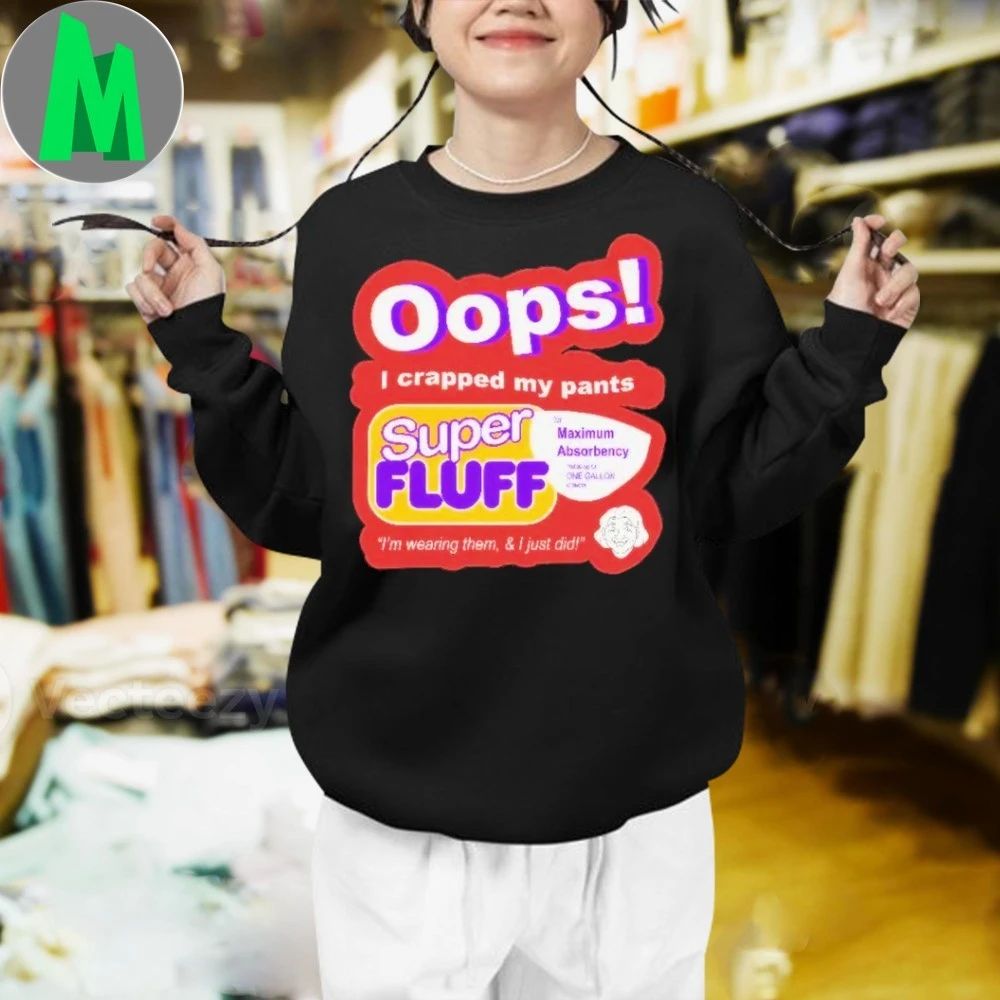 Oops I Crapped My Pants Super Fluff I’m Wearing Them Shirt