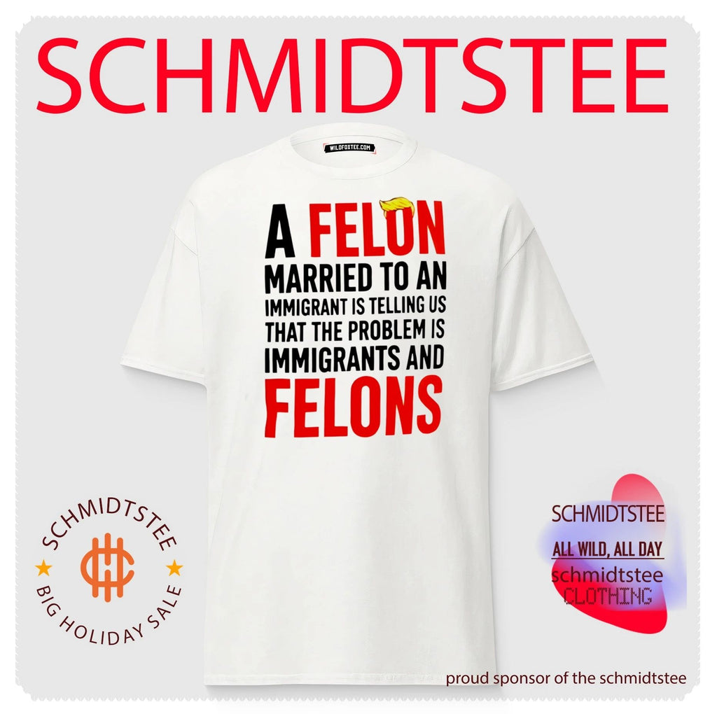 A Felon Married to an Immigrant Political Slogan shirt