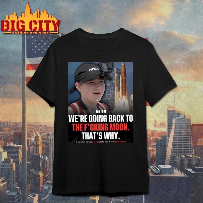 We’re Going Back To The Fucking Moon That’s Why Funny Shirt