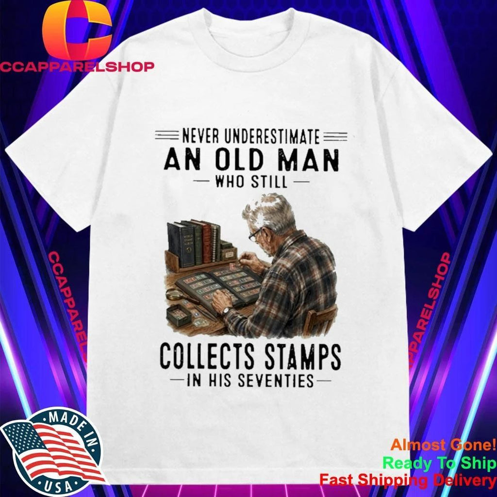 Never Underestimate An Old Man Who Still Collects Stamps In His Seventies Shirt
