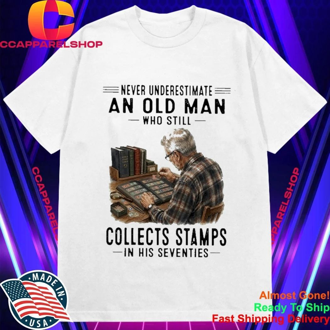 Never Underestimate An Old Man Who Still Collects Stamps In His Seventies Shirt