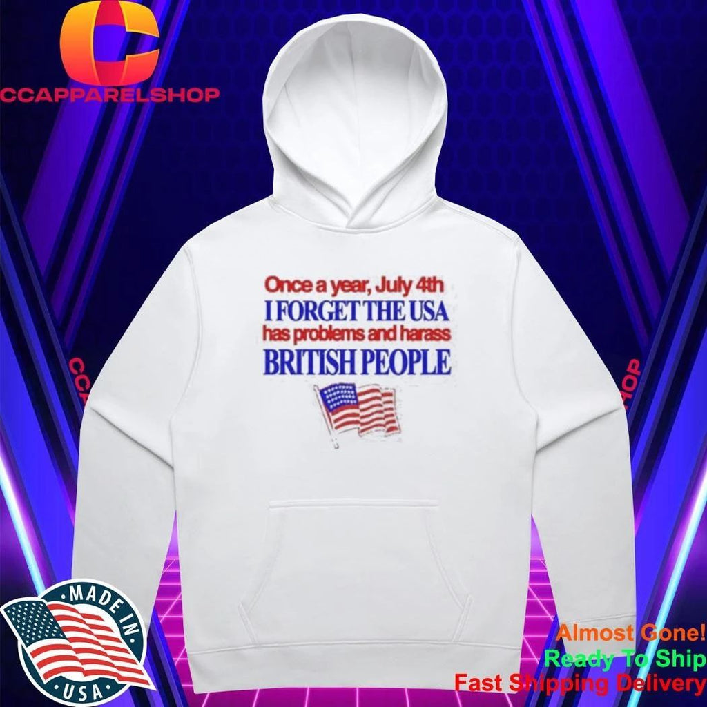 Once a Year July 4th I Forget USA Problems and Harass British People Shirt