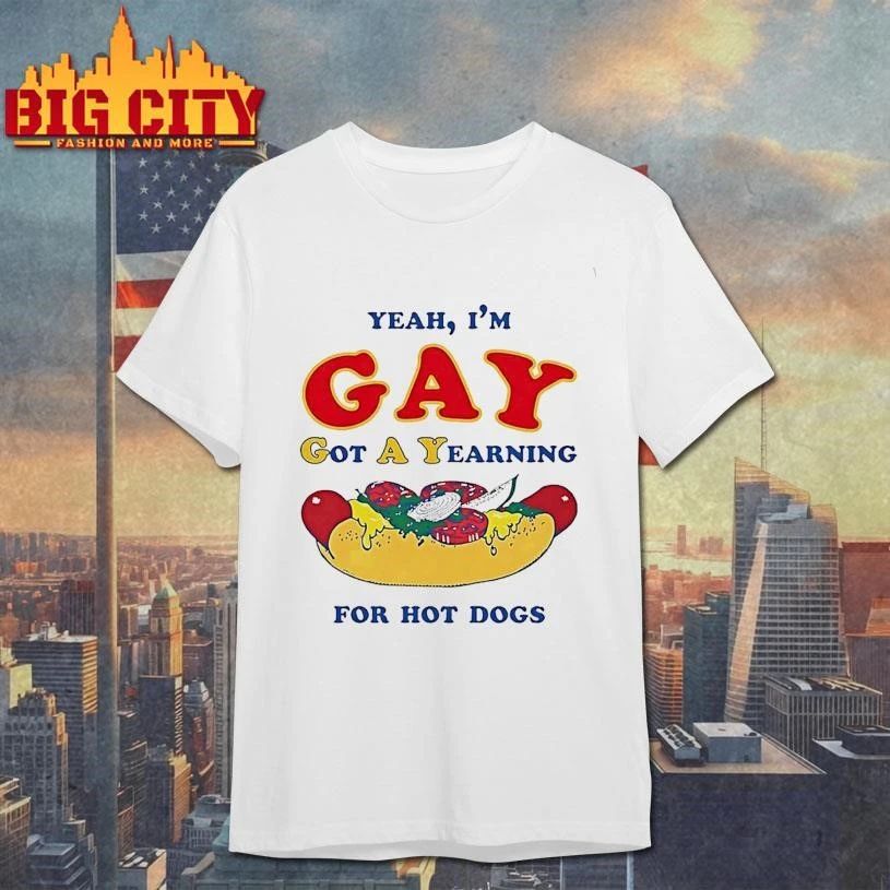Yeah Im Gay Got A Yearning For Hot Dogs Funny Shirt