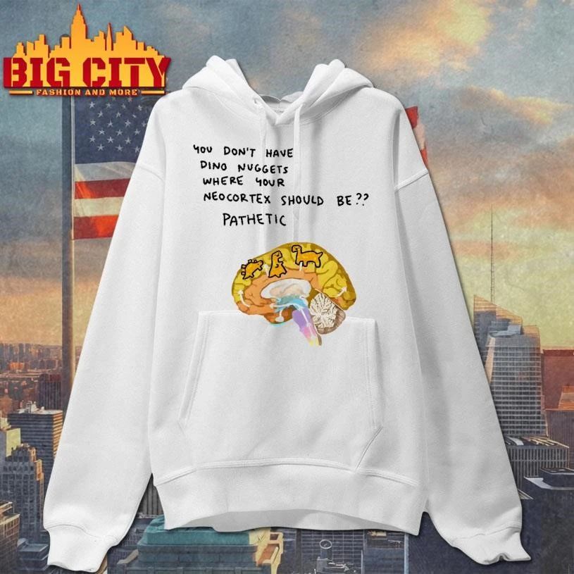 You Don’t Have Dino Nuggets Where Your Neocortex Should Be Pathetic Funny Brain Dinosaur Meme Shirt