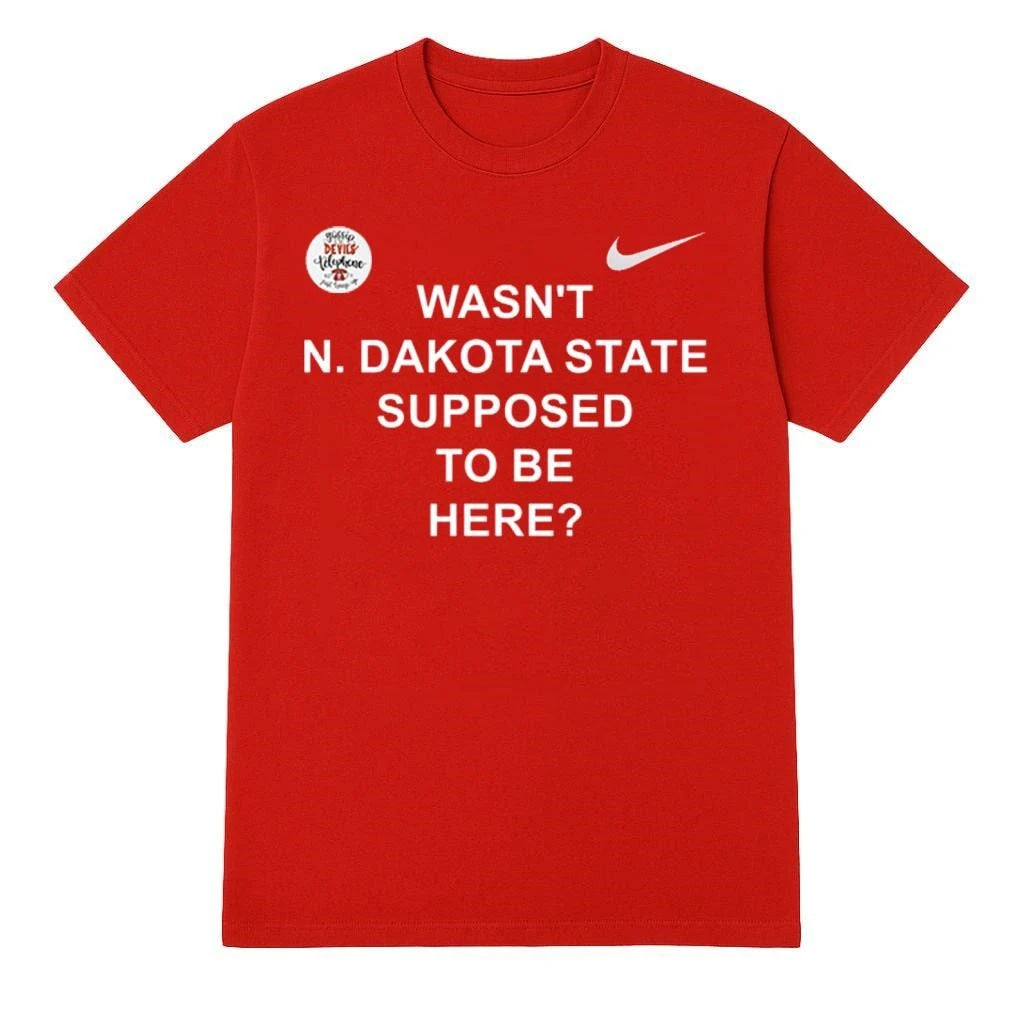 Wasn’t North Dakota State Supposed To Be Here Shirt