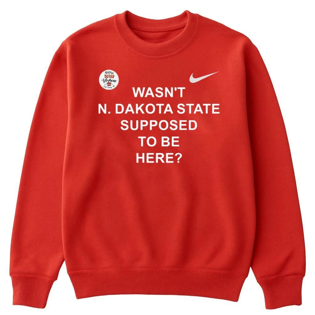 Wasn’t North Dakota State Supposed To Be Here Shirt