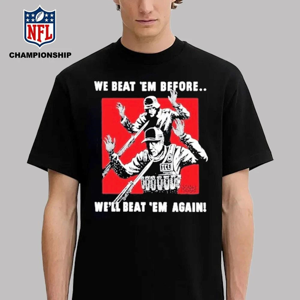 We Beat Em Before We’ll Beat Em Again Ice Shirt