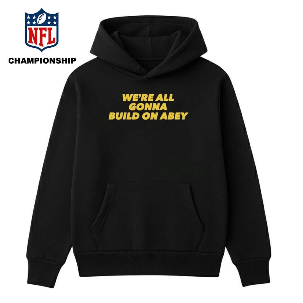 We’re All Gonna Build On Abey Shirt