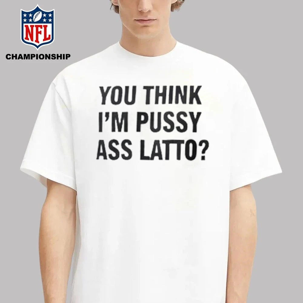 You Think I’m Pussy Ass Latto Shirt