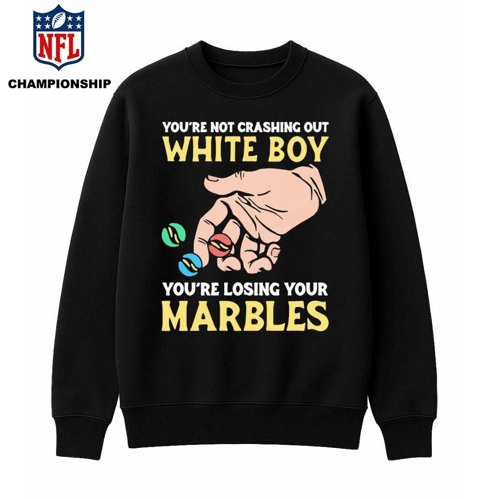 You’re Not Crashing Out White Boy You’re Losing Your Marbles Shirt ]
